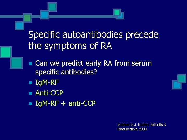 Specific autoantibodies precede the symptoms of RA n n Can we predict early RA