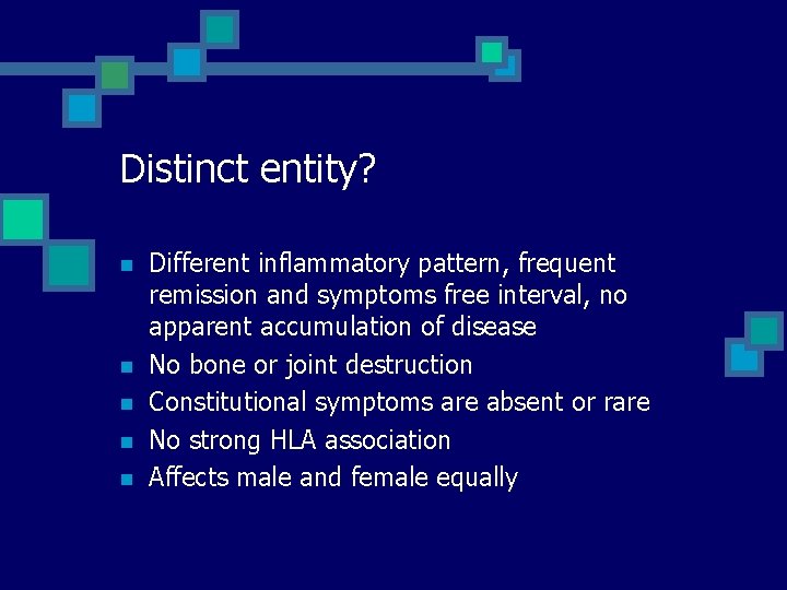 Distinct entity? n n n Different inflammatory pattern, frequent remission and symptoms free interval,