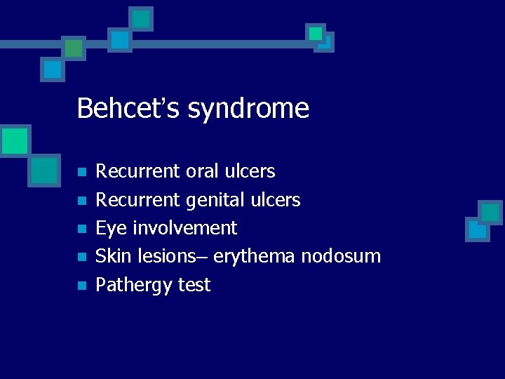 Behcet’s syndrome n n n Recurrent oral ulcers Recurrent genital ulcers Eye involvement Skin