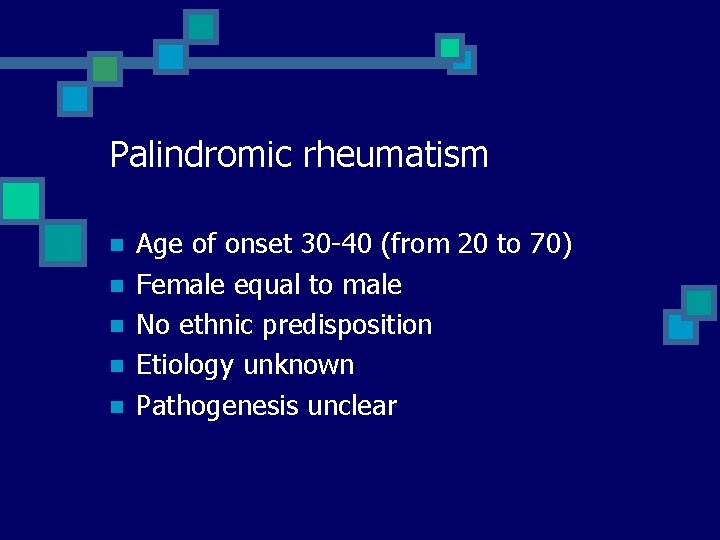 Palindromic rheumatism n n n Age of onset 30 -40 (from 20 to 70)
