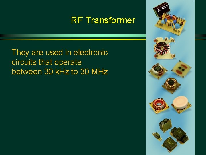 RF Transformer They are used in electronic circuits that operate between 30 k. Hz
