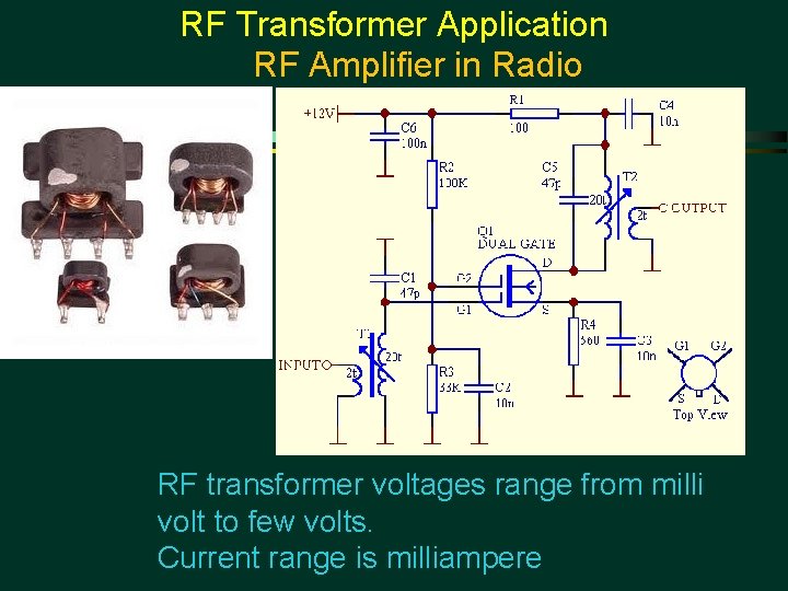 RF Transformer Application RF Amplifier in Radio RF transformer voltages range from milli volt