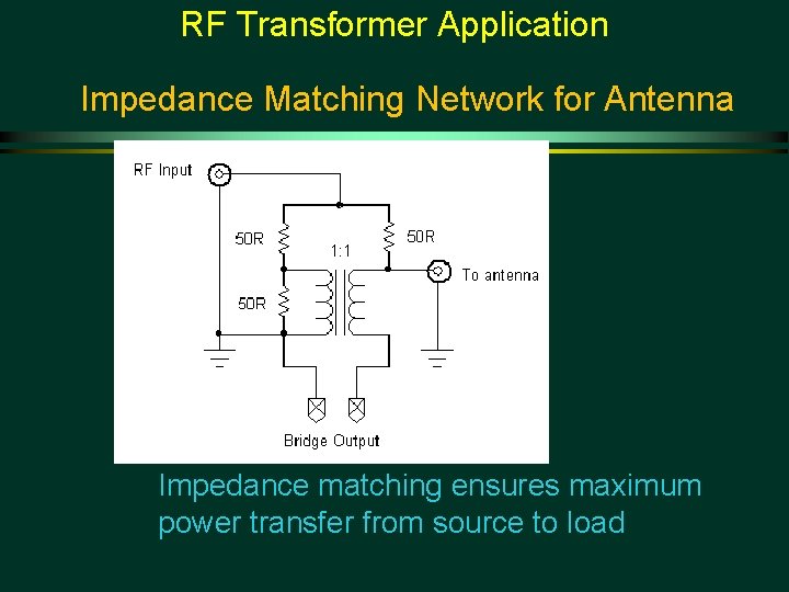 RF Transformer Application Impedance Matching Network for Antenna Impedance matching ensures maximum power transfer