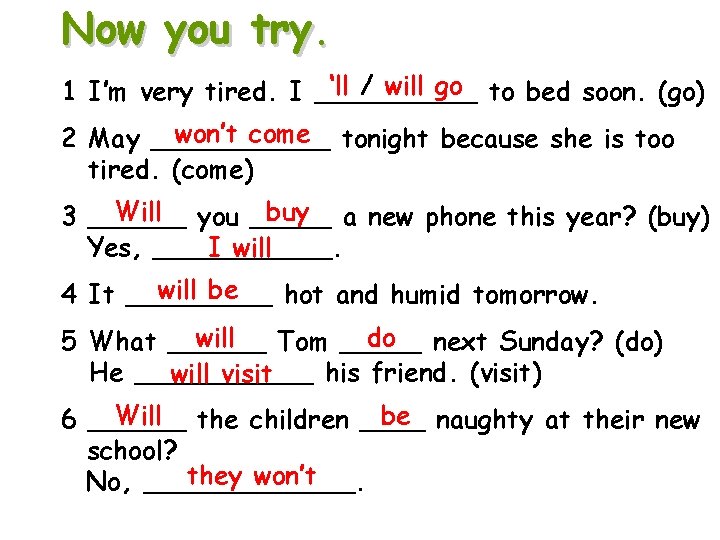 Now you try. ‘ll / will go to bed soon. (go) 1 I’m very Now you try. ‘ll / will go to bed soon. (go) 1 I’m very