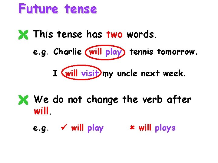 Future tense This tense has two words. e. g. Charlie will play tennis tomorrow. Future tense This tense has two words. e. g. Charlie will play tennis tomorrow.