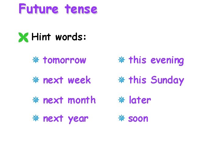 Future tense Hint words: tomorrow this evening next week this Sunday next month later Future tense Hint words: tomorrow this evening next week this Sunday next month later