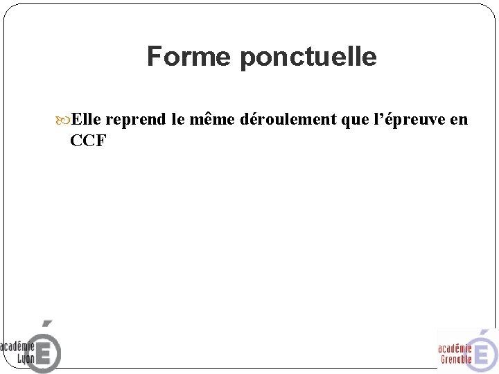 Forme ponctuelle Elle reprend le même déroulement que l’épreuve en CCF 