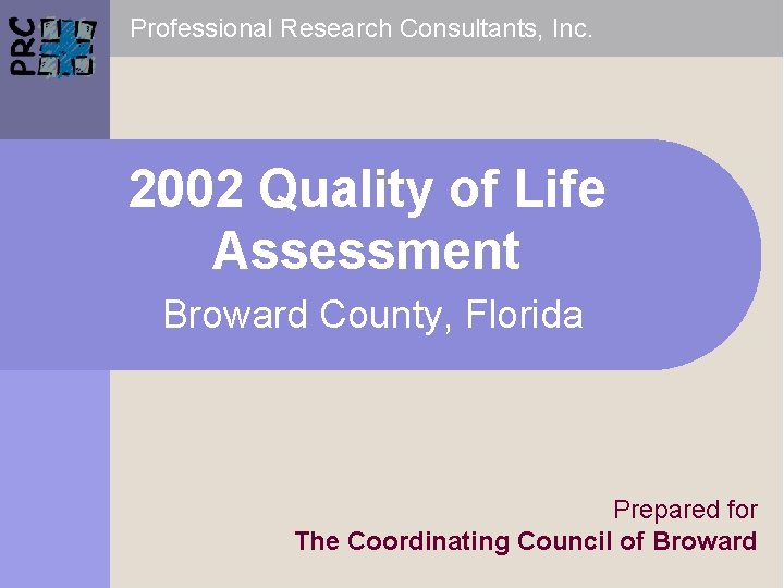 Professional Research Consultants, Inc. 2002 Quality of Life Assessment Broward County, Florida Prepared for