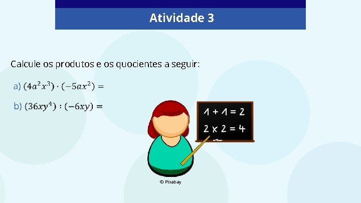 Atividade 3 Calcule os produtos e os quocientes a seguir: © Pixabay 