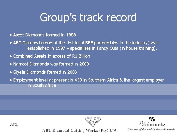 Group’s track record • Ascot Diamonds formed in 1988 • ABT Diamonds (one of