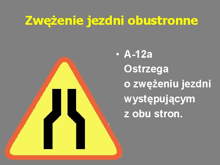 Zwężenie jezdni obustronne • A-12 a Ostrzega o zwężeniu jezdni występującym z obu stron.