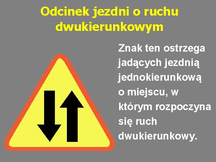 Odcinek jezdni o ruchu dwukierunkowym Znak ten ostrzega jadących jezdnią jednokierunkową o miejscu, w