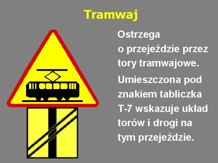 Tramwaj Ostrzega o przejeździe przez tory tramwajowe. Umieszczona pod znakiem tabliczka T-7 wskazuje układ