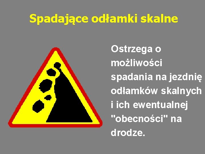 Spadające odłamki skalne Ostrzega o możliwości spadania na jezdnię odłamków skalnych i ich ewentualnej