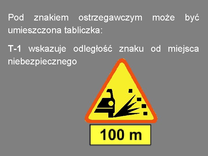Pod znakiem ostrzegawczym umieszczona tabliczka: może być T-1 wskazuje odległość znaku od miejsca niebezpiecznego