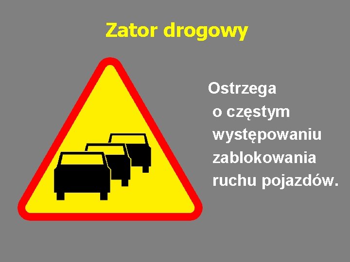 Zator drogowy Ostrzega o częstym występowaniu zablokowania ruchu pojazdów. 