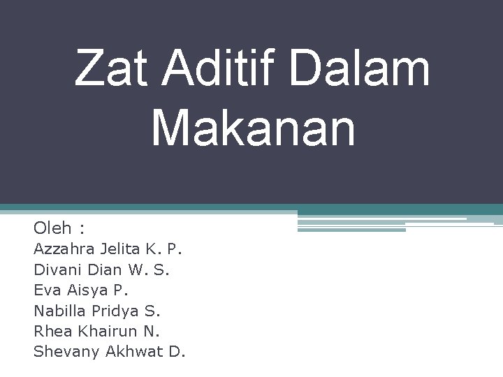 Zat Aditif Dalam Makanan Oleh : Azzahra Jelita K. P. Divani Dian W. S.