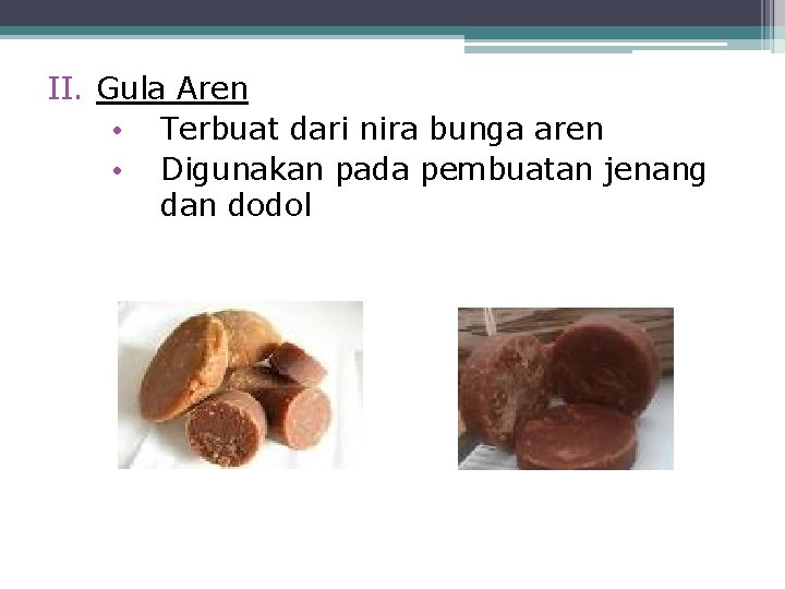 II. Gula Aren • Terbuat dari nira bunga aren • Digunakan pada pembuatan jenang
