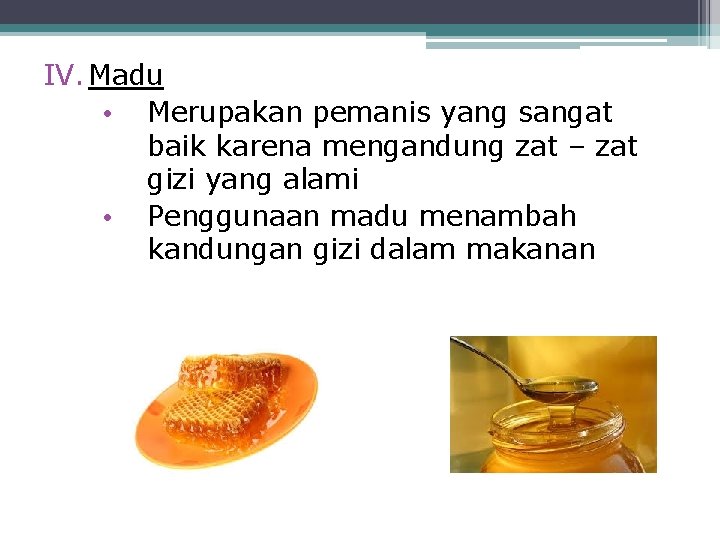 IV. Madu • Merupakan pemanis yang sangat baik karena mengandung zat – zat gizi