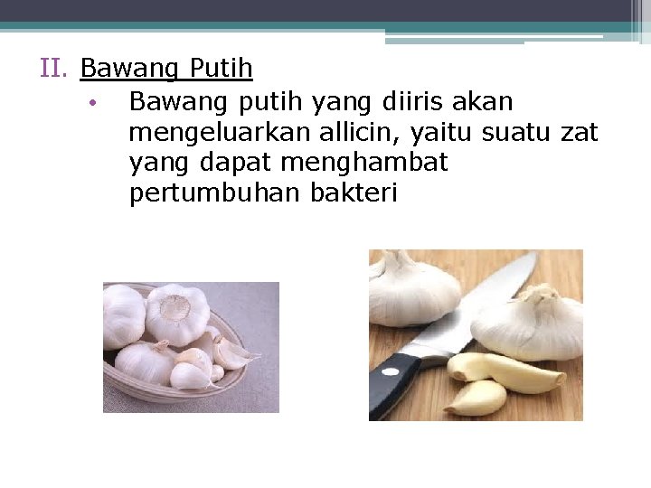 II. Bawang Putih • Bawang putih yang diiris akan mengeluarkan allicin, yaitu suatu zat