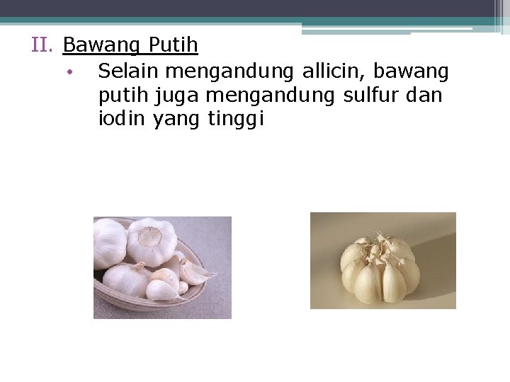 II. Bawang Putih • Selain mengandung allicin, bawang putih juga mengandung sulfur dan iodin