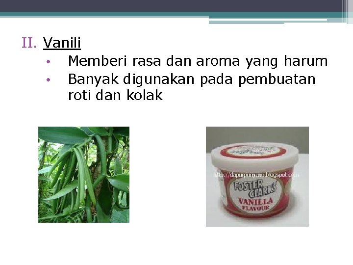 II. Vanili • Memberi rasa dan aroma yang harum • Banyak digunakan pada pembuatan
