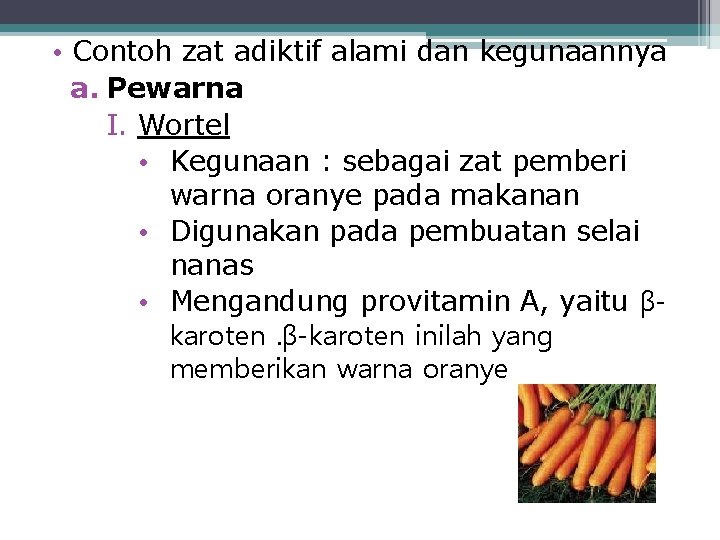  • Contoh zat adiktif alami dan kegunaannya a. Pewarna I. Wortel • Kegunaan