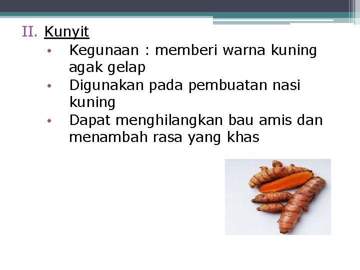 II. Kunyit • Kegunaan : memberi warna kuning agak gelap • Digunakan pada pembuatan