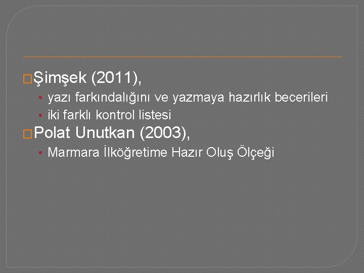 �Şimşek (2011), • yazı farkındalığını ve yazmaya hazırlık becerileri • iki farklı kontrol listesi