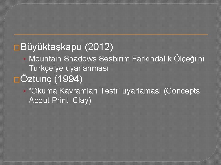 �Büyüktaşkapu (2012) • Mountain Shadows Sesbirim Farkındalık Ölçeği’ni Türkçe’ye uyarlanması �Öztunç (1994) • “Okuma