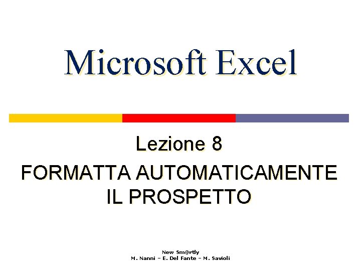 Microsoft Excel Lezione 8 FORMATTA AUTOMATICAMENTE IL PROSPETTO New Sm@rtly M. Nanni – E.