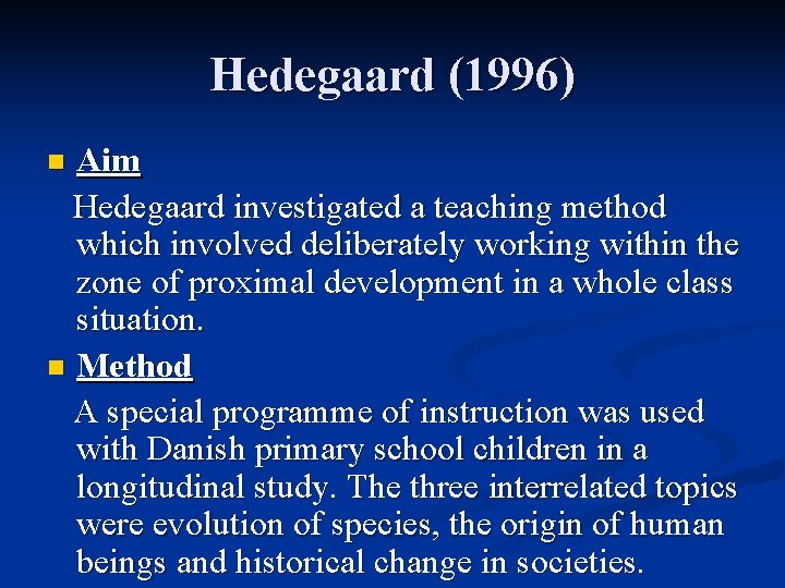 Hedegaard (1996) Aim Hedegaard investigated a teaching method which involved deliberately working within the