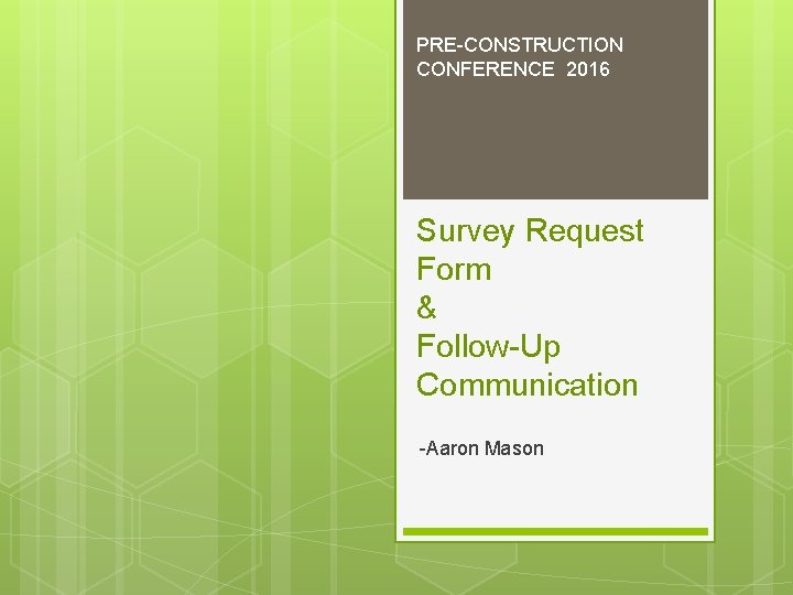 PRE-CONSTRUCTION CONFERENCE 2016 Survey Request Form & Follow-Up Communication -Aaron Mason 