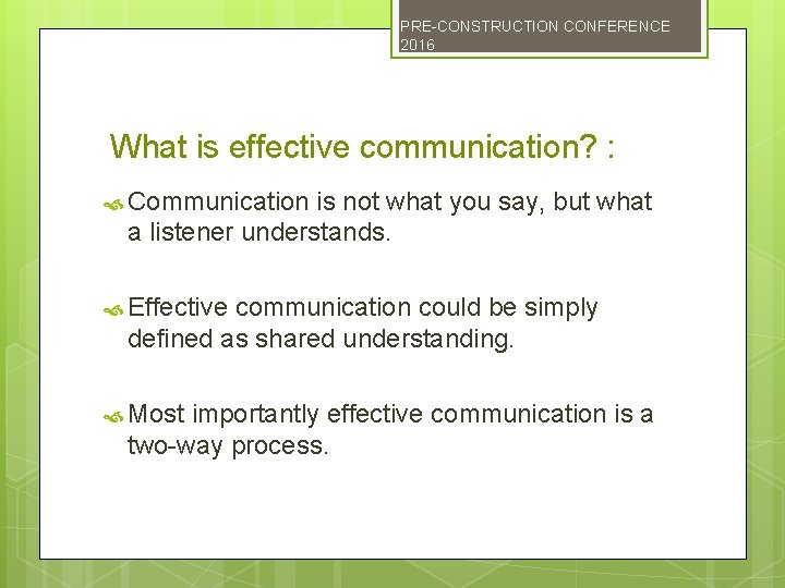 PRE-CONSTRUCTION CONFERENCE 2016 What is effective communication? : Communication is not what you say,