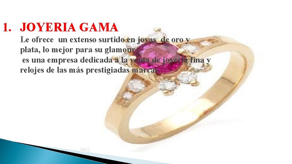 1. JOYERIA GAMA Le ofrece un extenso surtido en joyas de oro y plata,