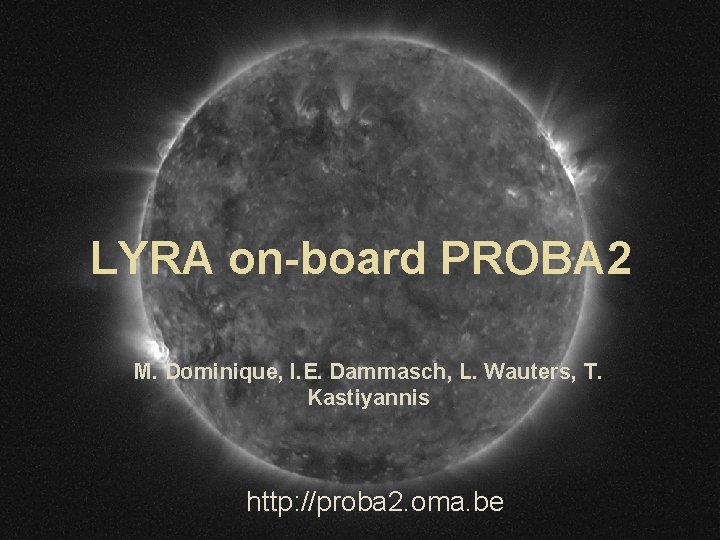 LYRA on-board PROBA 2 M. Dominique, I. E. Dammasch, L. Wauters, T. Kastiyannis http: