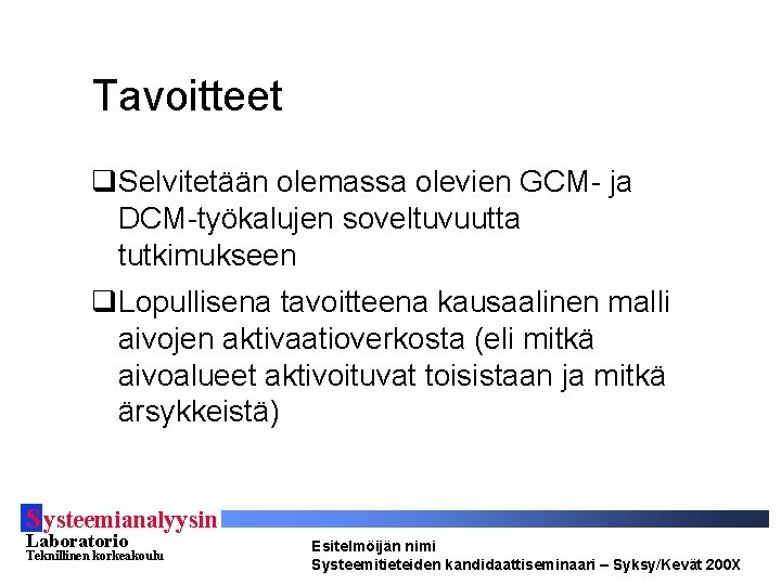 Tavoitteet q. Selvitetään olemassa olevien GCM- ja DCM-työkalujen soveltuvuutta tutkimukseen q. Lopullisena tavoitteena kausaalinen