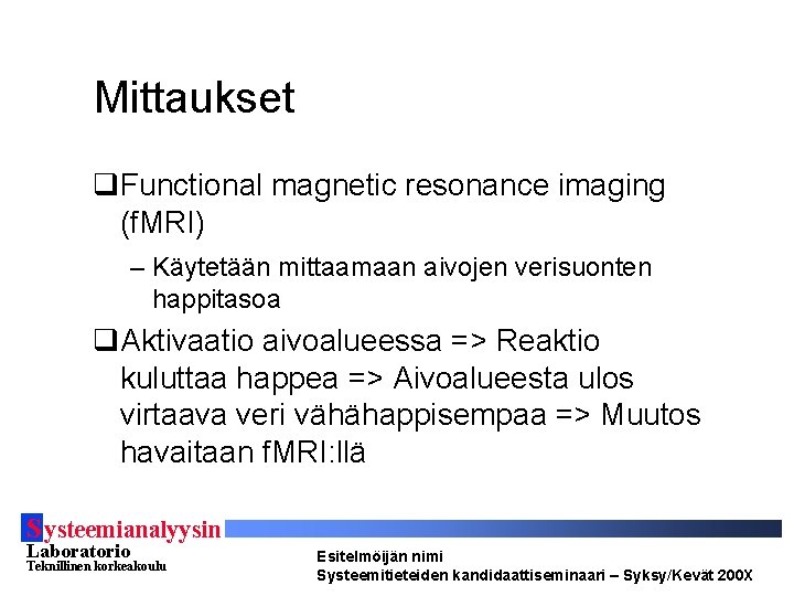 Mittaukset q. Functional magnetic resonance imaging (f. MRI) – Käytetään mittaamaan aivojen verisuonten happitasoa