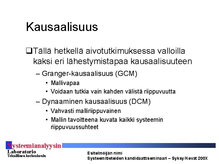 Kausaalisuus q. Tällä hetkellä aivotutkimuksessa valloilla kaksi eri lähestymistapaa kausaalisuuteen – Granger-kausaalisuus (GCM) •