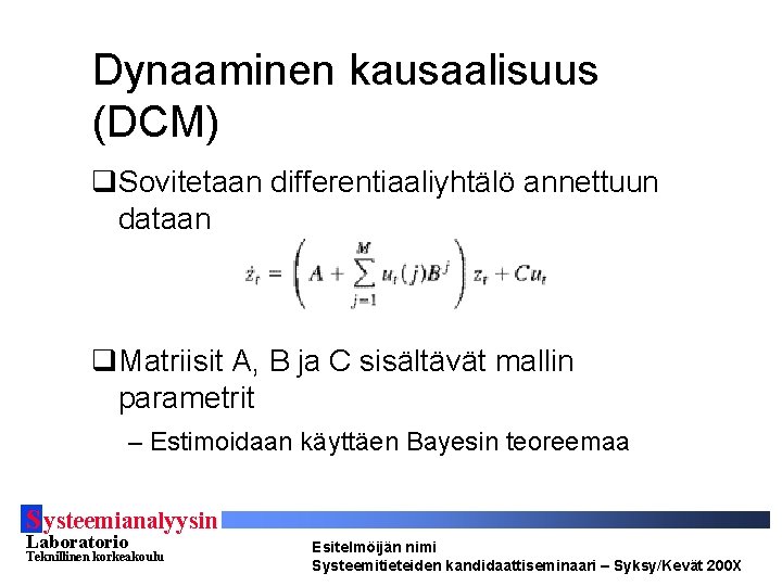 Dynaaminen kausaalisuus (DCM) q. Sovitetaan differentiaaliyhtälö annettuun dataan q. Matriisit A, B ja C