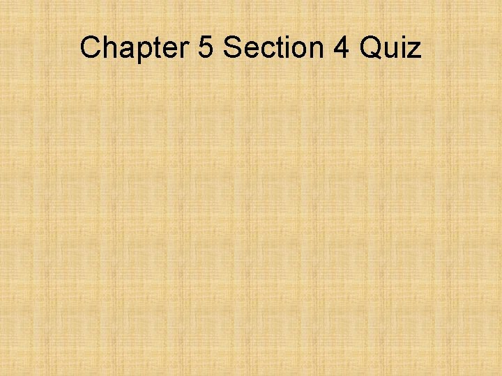 Chapter 5 Section 4 Quiz 