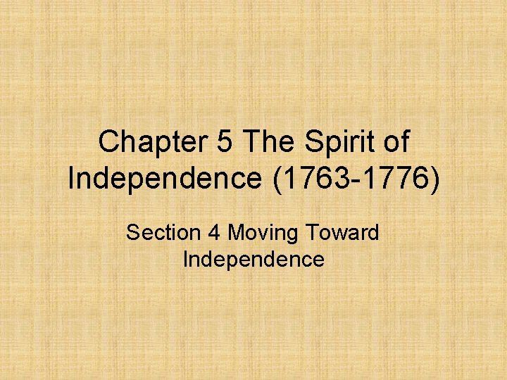 Chapter 5 The Spirit of Independence (1763 -1776) Section 4 Moving Toward Independence 