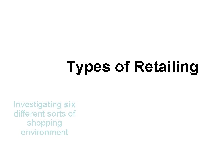 Types of Retailing Investigating six different sorts of shopping environment 