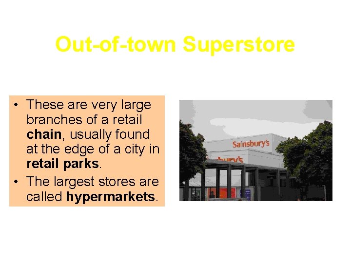 Out-of-town Superstore • These are very large branches of a retail chain, usually found