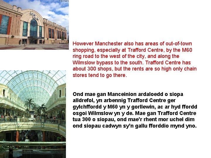 However Manchester also has areas of out-of-town shopping, especially at Trafford Centre, by the