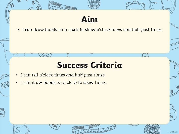 Aim • I can draw hands on a clock to show o’clock times and