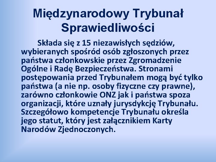 Międzynarodowy Trybunał Sprawiedliwości Składa się z 15 niezawisłych sędziów, wybieranych spośród osób zgłoszonych przez