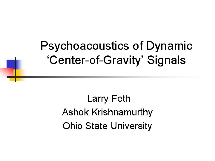 Psychoacoustics of Dynamic ‘Center-of-Gravity’ Signals Larry Feth Ashok Krishnamurthy Ohio State University 