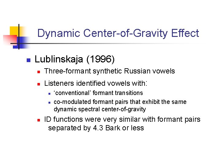 Dynamic Center-of-Gravity Effect n Lublinskaja (1996) n Three-formant synthetic Russian vowels n Listeners identified