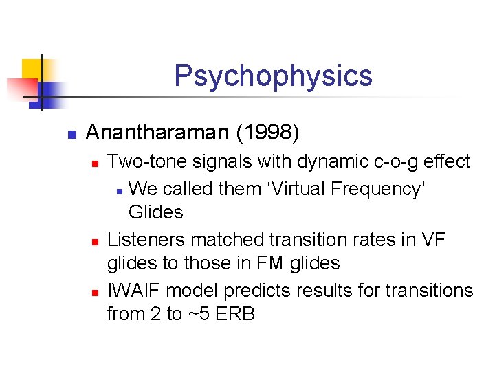 Psychophysics n Anantharaman (1998) n n n Two-tone signals with dynamic c-o-g effect n